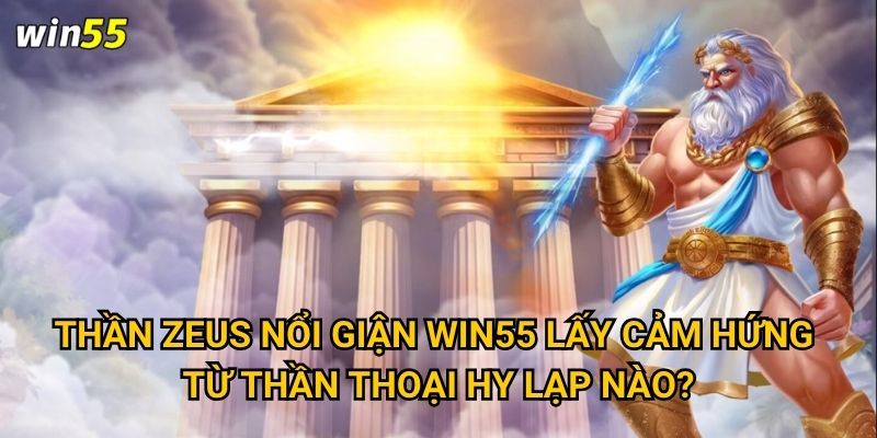 Thần Zeus Nổi Giận Win55 lấy cảm hứng từ thần thoại Hy Lạp nào?