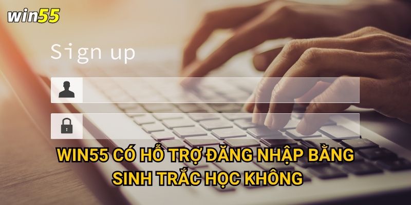 Win55 có hỗ trợ đăng nhập bằng sinh trắc học không?