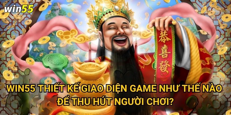 Win55 thiết kế giao diện game như thế nào để thu hút người chơi?