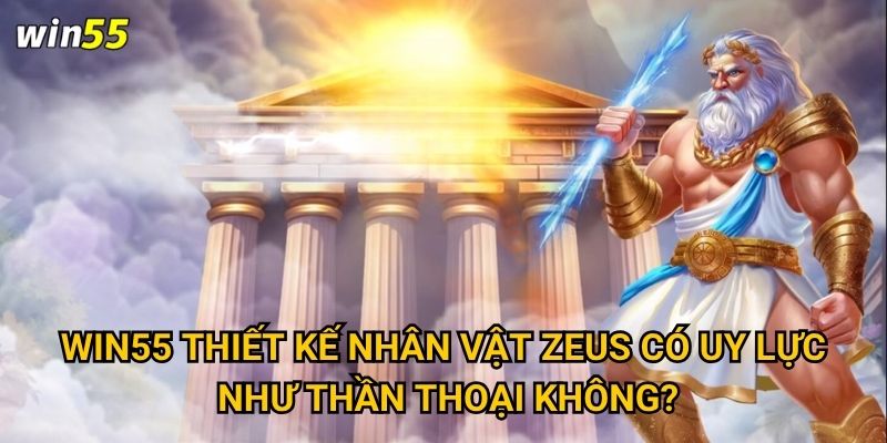 Win55 thiết kế nhân vật Zeus có uy lực như thần thoại không?